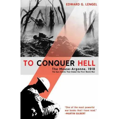 To Conquer Hell: The Meuse-Argonne, 1918, the Epic Battle That Ended the First World War