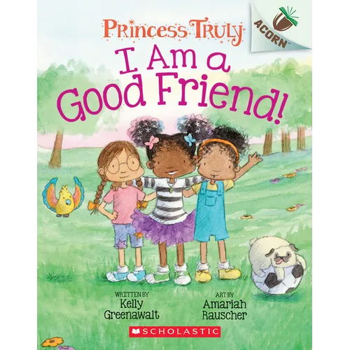 I Am a Good Friend!: An Acorn Book (Princess Truly #4)