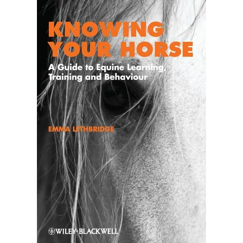 Knowing Your Horse: A Guide to Equine Learning, Training and Behaviour