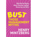 Bust Those Management Myths: What We Get Wrong about Planning, Leading, Measuring, and More