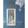 The Visions of Anne Catherine Emmerich (Deluxe Edition): Book II
