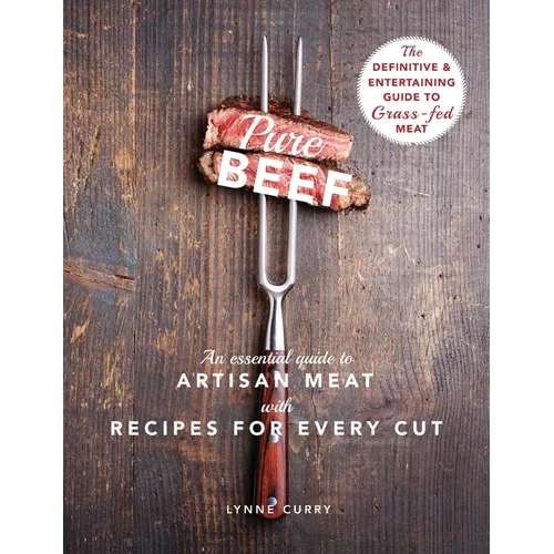 Pure Beef: An Essential Guide to Artisan Meat with Recipes for Every Cut