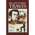 William Barrett Travis: Victory or Death
