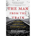 The Man from the Train: Discovering America's Most Elusive Serial Killer