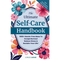 The Ultimate Self-Care Handbook: 1000+ Hassle-Free Ideas to Escape Burnout, Reduce Stress, and Reclaim Your Life