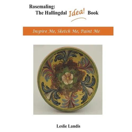 Rosemaling: The Hallingdal Idea Book: Inspire Me, Sketch Me, Paint Me