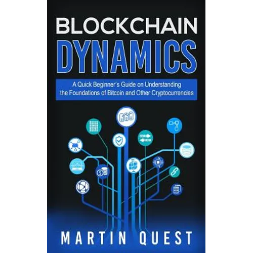 Blockchain Dynamics: A Quick Beginner's Guide on Understanding the Foundations of Bitcoin and Other Cryptocurrencies