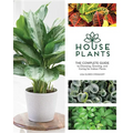 Houseplants: The Complete Guide to Choosing, Growing, and Caring for Indoor Plants
