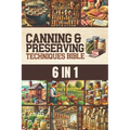 Canning & Preserving Techniques Bible: The Timeless Guide Passed Down Through Generations to Safely Preserve Foods at Home Canning, Pickling, Smoking,