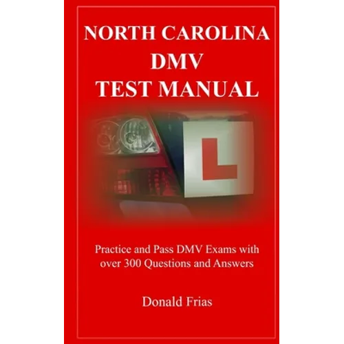 North Carolina DMV Test Manual: Practice and Pass DMV Exams With Over 300 Questions And Answers
