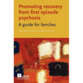 Promoting Recovery from First Episode Psychosis: A Guide for Families