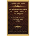 The Simplon Route, From The Lake Of Geneva To Lake Maggiore: Historical, Technical And Descriptive Notes (1908)