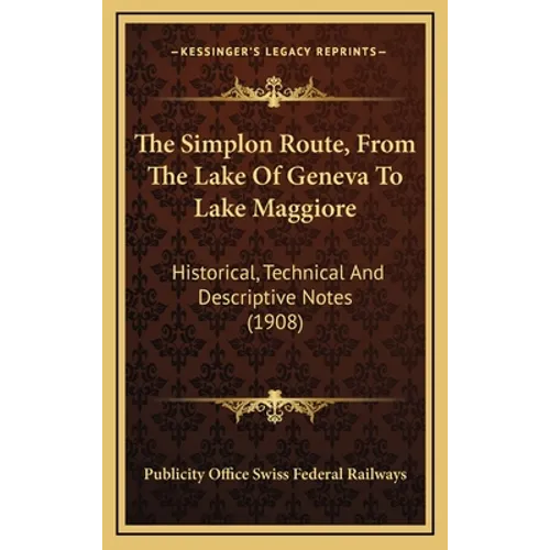 The Simplon Route, From The Lake Of Geneva To Lake Maggiore: Historical, Technical And Descriptive Notes (1908)