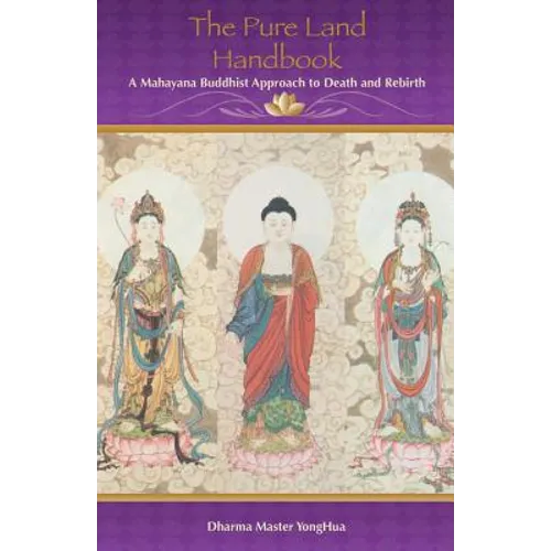 The Pure Land Handbook: A Mahayana Buddhist Approach to Death and Rebirth