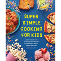 Super Simple Cooking for Kids: Learn to Cook with 50 Fun and Easy Recipes for Breakfast, Snacks, Dinner, and More!