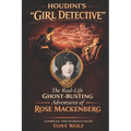 Houdini's "Girl Detective": The Real-Life Ghost-Busting Adventures of Rose Mackenberg