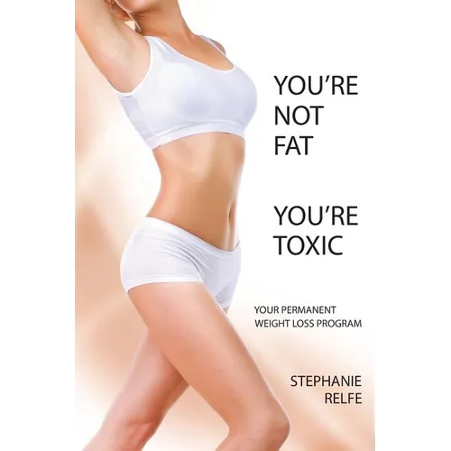 You're Not Fat. You're Toxic.