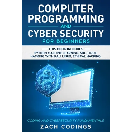 Computer Programming And Cyber Security for Beginners: This Book Includes: Python Machine Learning, SQL, Linux, Hacking with Kali Linux, Ethical Hacki
