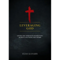 Leveraging God: Giving You Strength to Help You Achieve Anything You Desire