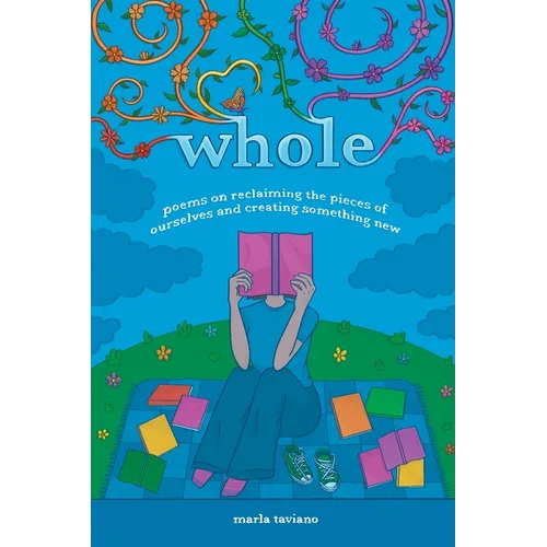 whole: poems on reclaiming the pieces of ourselves and creating something new