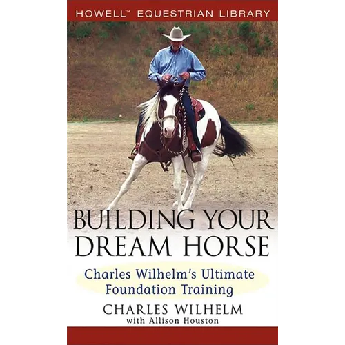 Building Your Dream Horse: Charles Wilhelm's Ultimate Foundation Training