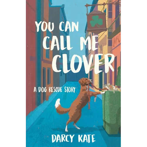 You Can Call Me Clover: A Dog Rescue Story
