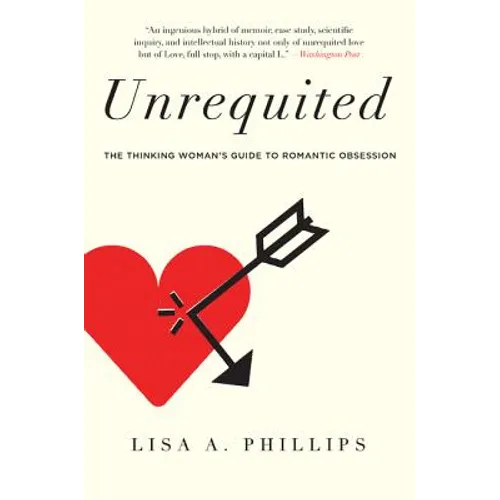 Unrequited: The Thinking Woman's Guide to Romantic Obsession