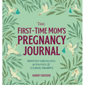 The First-Time Mom's Pregnancy Journal: Monthly Checklists, Activities, & Journal Prompts