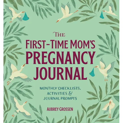 The First-Time Mom's Pregnancy Journal: Monthly Checklists, Activities, & Journal Prompts