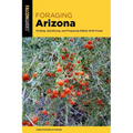 Foraging Arizona: Finding, Identifying, and Preparing Edible Wild Foods in Arizona