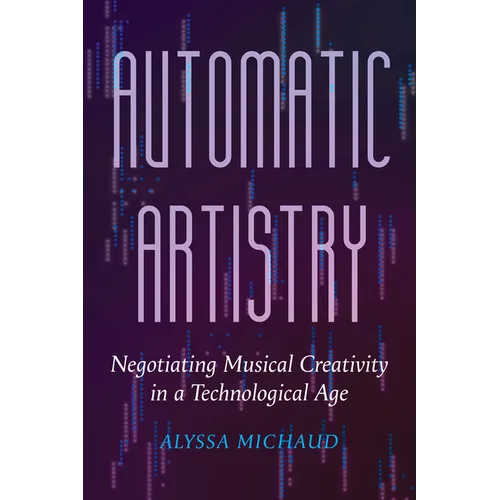 Automatic Artistry: Negotiating Musical Creativity in a Technological Age Volume 8