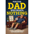 For The Dad Who Wants Nothing: A Funny Gift for the Dad Who Has Everything - Dad Sayings, Dad Logic & the Habits That Make Dads... Dads