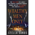Wealthy Men Only: The True Story of a Lonely Millionaire, a Gorgeous Younger Woman, and the Love Triangle That Ended in Murder