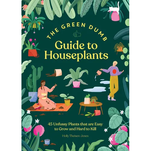The Green Dumb Guide to Houseplants: 45 Unfussy Plants That Are Easy to Grow and Hard to Kill