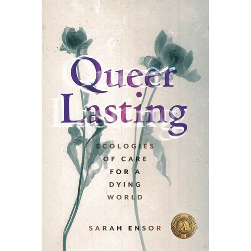 Queer Lasting: Ecologies of Care for a Dying World