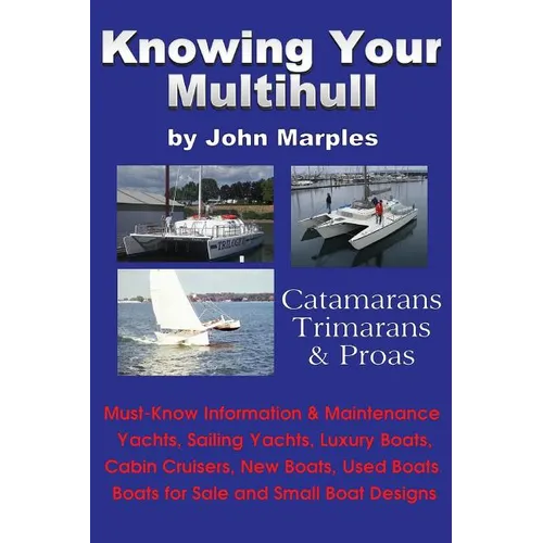 Knowing Your Multihull: Catamarans, Trimarans, Proas - Including Sailing Yachts, Luxury Boats, Cabin Cruisers, New & Used Boats, Boats for Sal