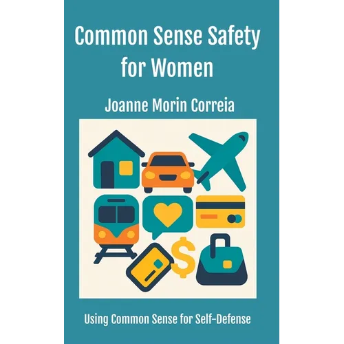 Common Sense Safety for Women: Using Common Sense for Self-Defense