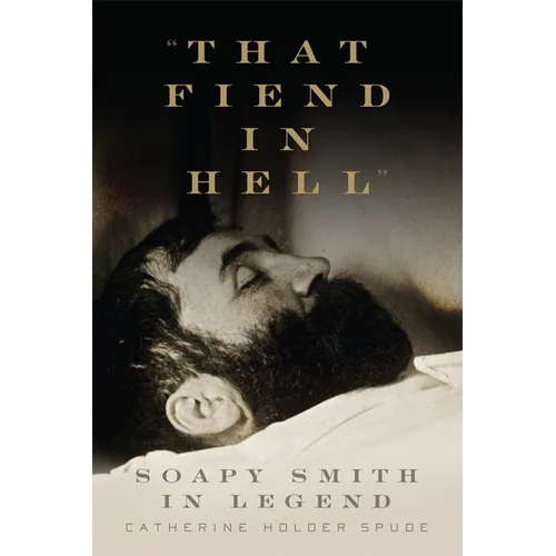 That Fiend in Hell: Soapy Smith in Legend