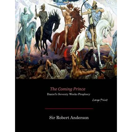 The Coming Prince: Daniel's Seventy Weeks Prophecy (Large Print)