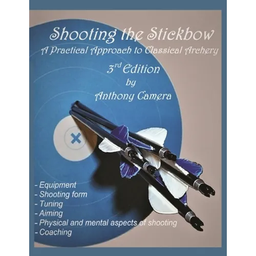 Shooting the Stickbow: A Practical Approach to Classical Archery, Third Edition