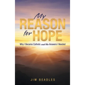 My Reason for Hope: Why I Became Catholic and the Answers I Needed