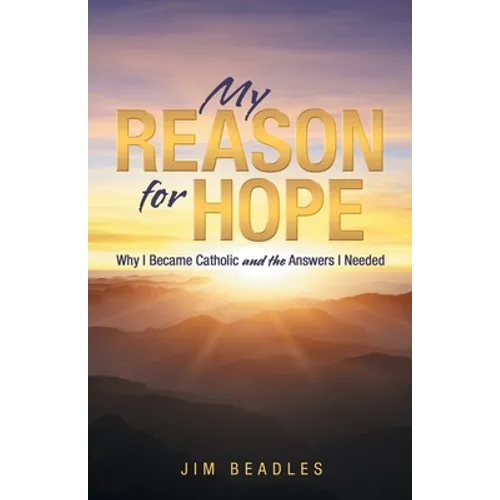 My Reason for Hope: Why I Became Catholic and the Answers I Needed