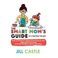 The Smart Mom's Guide to Starting Solids: How to Introduce, Advance, and Nourish Your Baby with First Foods (& Avoid the Most Common Mistakes)