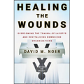 Healing the Wounds: Overcoming the Trauma of Layoffs and Revitalizing Downsized Organizations
