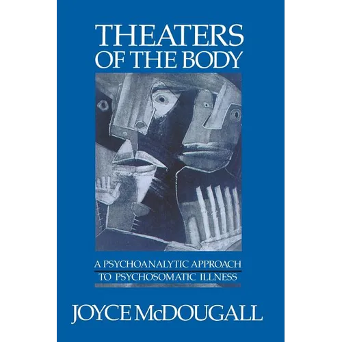Theaters of the Body: A Psychoanalytic Approach to Psychosomatic Illness