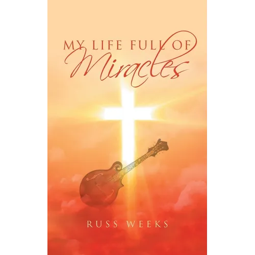 My Life Full of Miracles: A Book About Second Chances and the Miracles Witnessed Firsthand in the Life of the Author