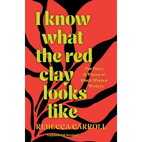 I Know What the Red Clay Looks Like: The Voice and Vision of Black Women Writers (Expanded and Revised Edition)