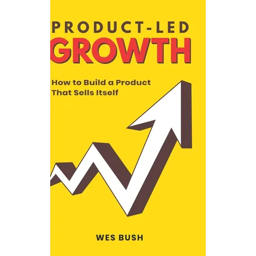 Product-Led Growth: How to Build a Product That Sells Itself