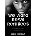 We Were Royal Refugees: How One Family Survived the Mass Slaughter in Rwanda