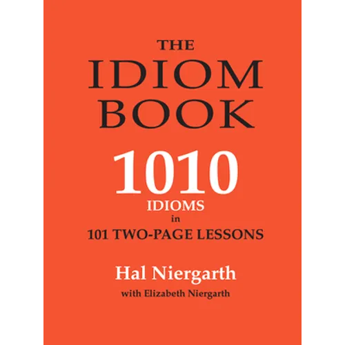 The Idiom Book: 1010 Idioms in 101 Two-page Lessons